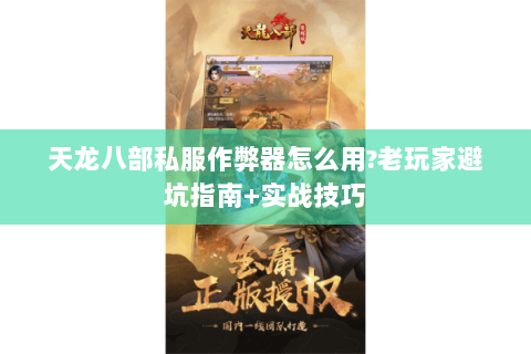 天龙八部私服作弊器怎么用?老玩家避坑指南+实战技巧 天龙八部私服作弊器怎么用?老玩家避坑指南+实战技巧