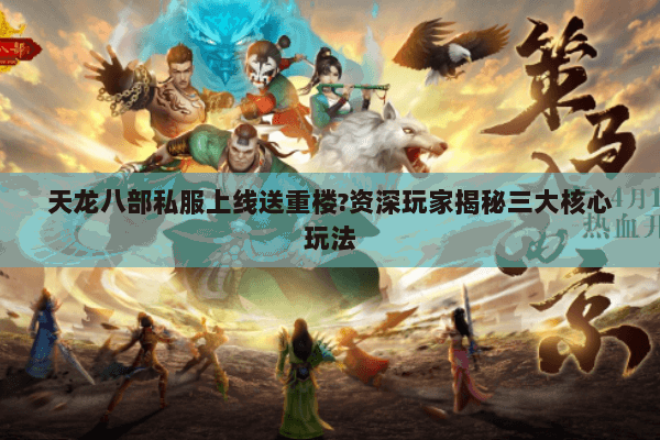 天龙八部私服上线送重楼?资深玩家揭秘三大核心玩法 天龙八部私服上线送重楼?资深玩家揭秘三大核心玩法