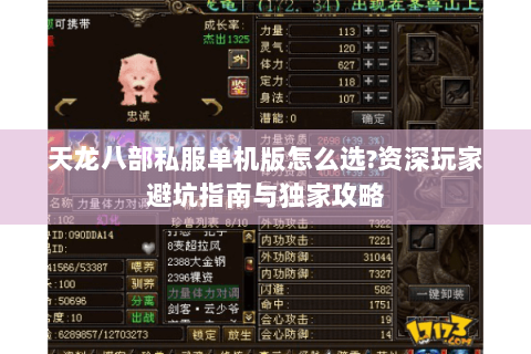 天龙八部私服单机版怎么选?资深玩家避坑指南与独家攻略 天龙八部私服单机版怎么选?资深玩家避坑指南与独家攻略