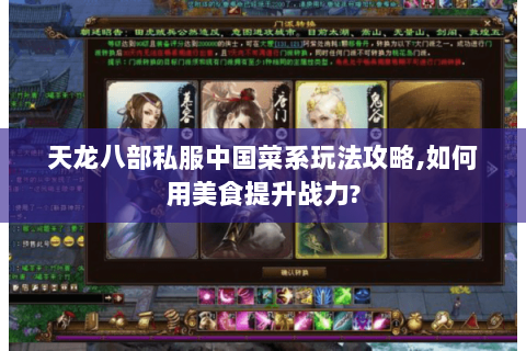 天龙八部私服中国菜系玩法攻略,如何用美食提升战力? 天龙八部私服中国菜系玩法攻略,如何用美食提升战力?