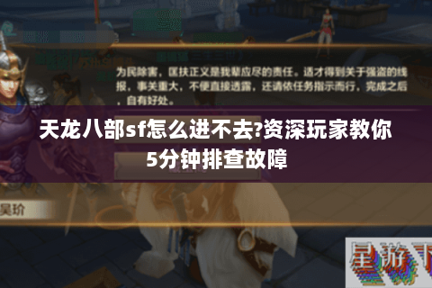 天龙八部sf怎么进不去?资深玩家教你5分钟排查故障 天龙八部sf怎么进不去?资深玩家教你5分钟排查故障