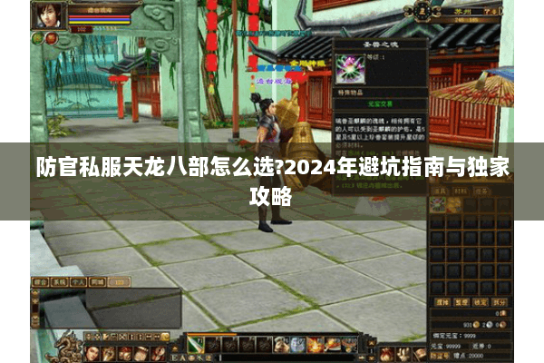 防官私服天龙八部怎么选?2024年避坑指南与独家攻略 防官私服天龙八部怎么选?2024年避坑指南与独家攻略