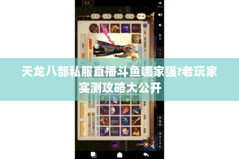 天龙八部私服直播斗鱼哪家强?老玩家实测攻略大公开 天龙八部私服直播斗鱼哪家强?老玩家实测攻略大公开