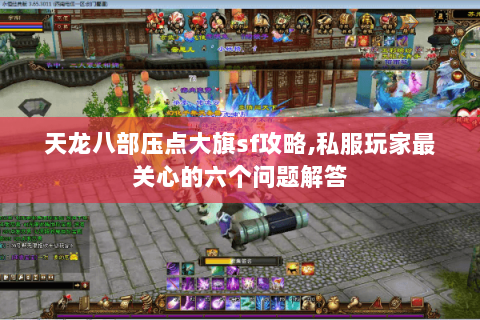 天龙八部压点大旗sf攻略,私服玩家最关心的六个问题解答 天龙八部压点大旗sf攻略,私服玩家最关心的六个问题解答