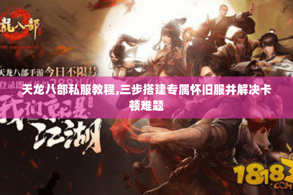 天龙八部私服教程,三步搭建专属怀旧服并解决卡顿难题 天龙八部私服教程,三步搭建专属怀旧服并解决卡顿难题