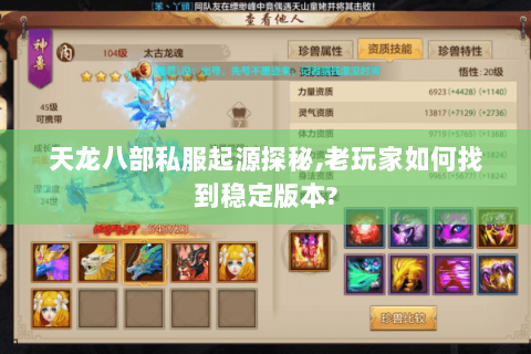 天龙八部私服起源探秘,老玩家如何找到稳定版本?