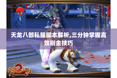 天龙八部私服脚本解析,三分钟掌握高效刷金技巧 天龙八部私服脚本解析,三分钟掌握高效刷金技巧