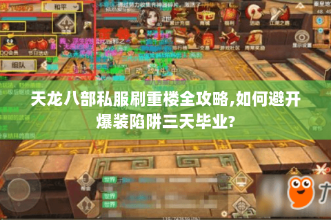 天龙八部私服刷重楼全攻略,如何避开爆装陷阱三天毕业? 天龙八部私服刷重楼全攻略,如何避开爆装陷阱三天毕业?