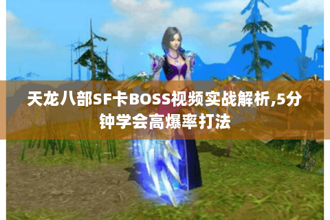 天龙八部SF卡BOSS视频实战解析,5分钟学会高爆率打法