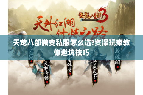 天龙八部微变私服怎么选?资深玩家教你避坑技巧