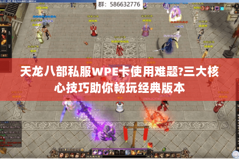 天龙八部私服WPE卡使用难题?三大核心技巧助你畅玩经典版本 天龙八部私服WPE卡使用难题?三大核心技巧助你畅玩经典版本