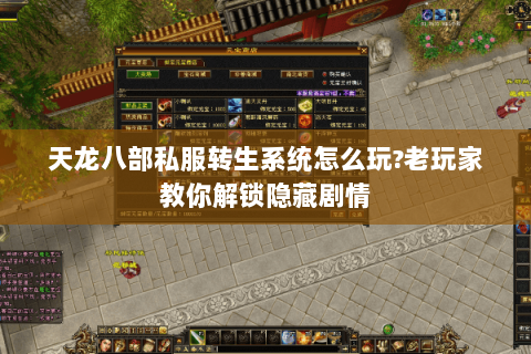 天龙八部私服转生系统怎么玩?老玩家教你解锁隐藏剧情 天龙八部私服转生系统怎么玩?老玩家教你解锁隐藏剧情