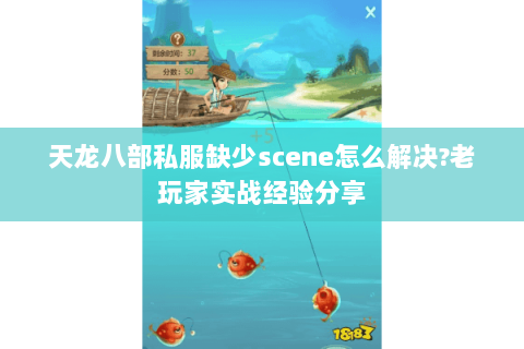 天龙八部私服缺少scene怎么解决?老玩家实战经验分享