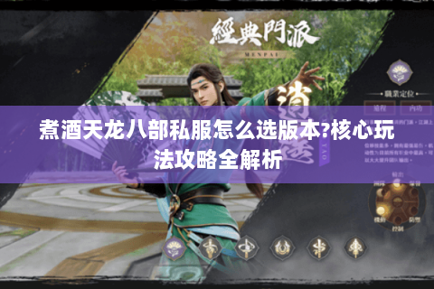 煮酒天龙八部私服怎么选版本?核心玩法攻略全解析 煮酒天龙八部私服怎么选版本?核心玩法攻略全解析