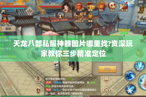 天龙八部私服神器图片哪里找?资深玩家教你三步精准定位 天龙八部私服神器图片哪里找?资深玩家教你三步精准定位