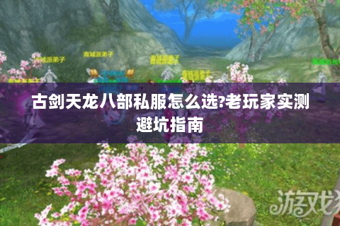 古剑天龙八部私服怎么选?老玩家实测避坑指南 古剑天龙八部私服怎么选?老玩家实测避坑指南