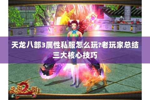 天龙八部3属性私服怎么玩?老玩家总结三大核心技巧