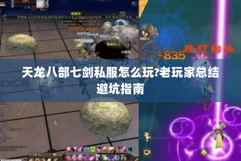 天龙八部七剑私服怎么玩?老玩家总结避坑指南 天龙八部七剑私服怎么玩?老玩家总结避坑指南
