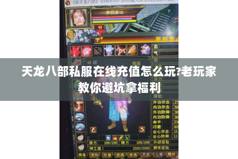 天龙八部私服在线充值怎么玩?老玩家教你避坑拿福利 天龙八部私服在线充值怎么玩?老玩家教你避坑拿福利