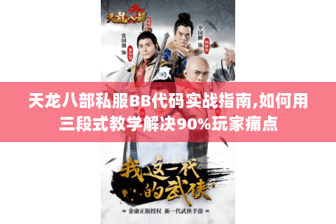 天龙八部私服BB代码实战指南,如何用三段式教学解决90%玩家痛点 天龙八部私服BB代码实战指南,如何用三段式教学解决90%玩家痛点