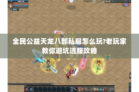 全民公益天龙八部私服怎么玩?老玩家教你避坑选服攻略