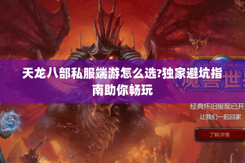天龙八部私服端游怎么选?独家避坑指南助你畅玩 天龙八部私服端游怎么选?独家避坑指南助你畅玩