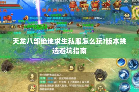 天龙八部绝地求生私服怎么玩?版本挑选避坑指南 天龙八部绝地求生私服怎么玩?版本挑选避坑指南