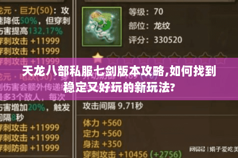 天龙八部私服七剑版本攻略,如何找到稳定又好玩的新玩法? 天龙八部私服七剑版本攻略,如何找到稳定又好玩的新玩法?