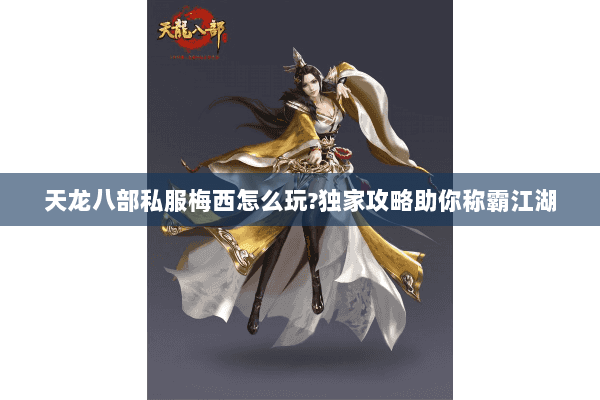 天龙八部私服梅西怎么玩?独家攻略助你称霸江湖 天龙八部私服梅西怎么玩?独家攻略助你称霸江湖