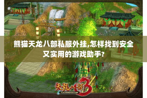 熊猫天龙八部私服外挂,怎样找到安全又实用的游戏助手? 熊猫天龙八部私服外挂,怎样找到安全又实用的游戏助手?