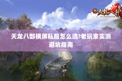 天龙八部横屏私服怎么选?老玩家实测避坑指南 天龙八部横屏私服怎么选?老玩家实测避坑指南