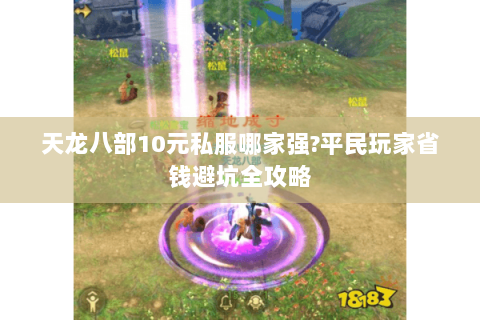 天龙八部10元私服哪家强?平民玩家省钱避坑全攻略