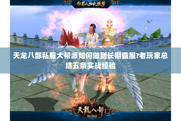 天龙八部私服大帮派如何做到长期霸服?老玩家总结五条实战经验 天龙八部私服大帮派如何做到长期霸服?老玩家总结五条实战经验