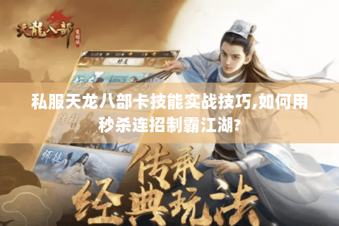 私服天龙八部卡技能实战技巧,如何用秒杀连招制霸江湖? 私服天龙八部卡技能实战技巧,如何用秒杀连招制霸江湖?