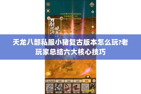 天龙八部私服小猪复古版本怎么玩?老玩家总结六大核心技巧