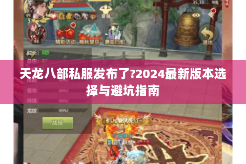 天龙八部私服发布了?2024最新版本选择与避坑指南 天龙八部私服发布了?2024最新版本选择与避坑指南
