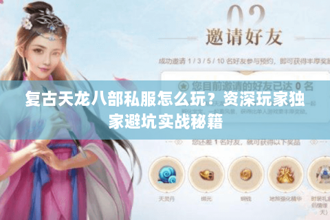 复古天龙八部私服怎么玩?资深玩家独家避坑实战秘籍 复古天龙八部私服怎么玩?资深玩家独家避坑实战秘籍