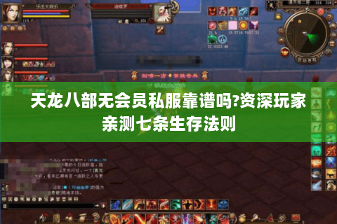 天龙八部无会员私服靠谱吗?资深玩家亲测七条生存法则 天龙八部无会员私服靠谱吗?资深玩家亲测七条生存法则