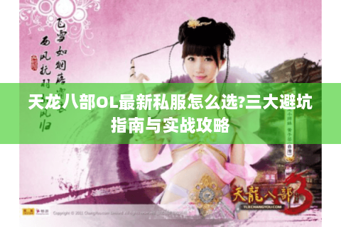 天龙八部OL最新私服怎么选?三大避坑指南与实战攻略 天龙八部OL最新私服怎么选?三大避坑指南与实战攻略