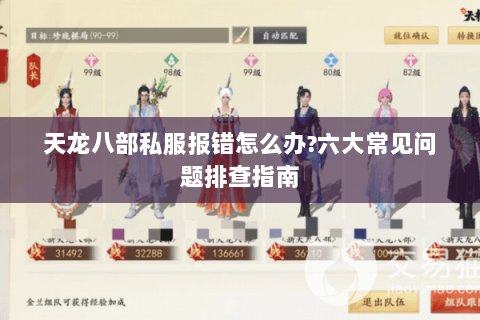 天龙八部私服报错怎么办?六大常见问题排查指南 天龙八部私服报错怎么办?六大常见问题排查指南