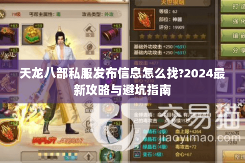 天龙八部私服发布信息怎么找?2024最新攻略与避坑指南 天龙八部私服发布信息怎么找?2024最新攻略与避坑指南