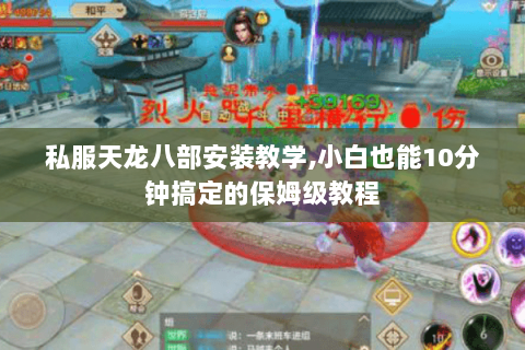 私服天龙八部安装教学,小白也能10分钟搞定的保姆级教程 私服天龙八部安装教学,小白也能10分钟搞定的保姆级教程