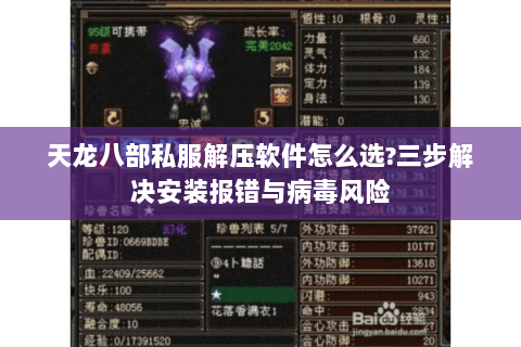 天龙八部私服解压软件怎么选?三步解决安装报错与病毒风险 天龙八部私服解压软件怎么选?三步解决安装报错与病毒风险