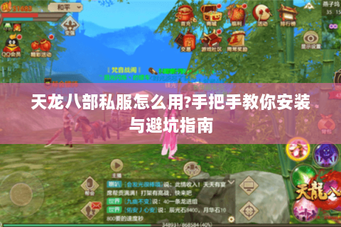 天龙八部私服怎么用?手把手教你安装与避坑指南 天龙八部私服怎么用?手把手教你安装与避坑指南