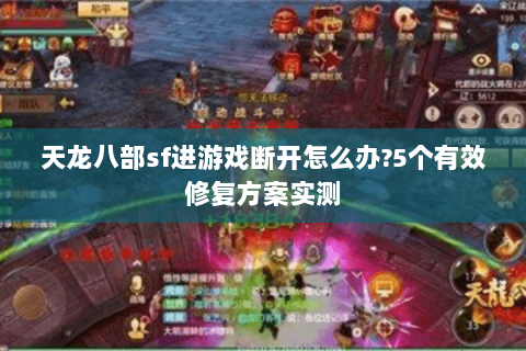 天龙八部sf进游戏断开怎么办?5个有效修复方案实测