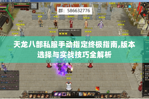 天龙八部私服手动指定终极指南,版本选择与实战技巧全解析 天龙八部私服手动指定终极指南,版本选择与实战技巧全解析