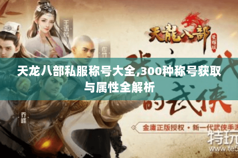 天龙八部私服称号大全,300种称号获取与属性全解析