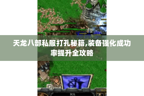 天龙八部私服打孔秘籍,装备强化成功率提升全攻略