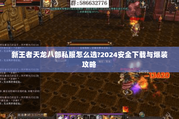 新王者天龙八部私服怎么选?2024安全下载与爆装攻略 新王者天龙八部私服怎么选?2024安全下载与爆装攻略