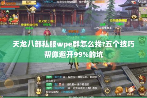 天龙八部私服wpe群怎么找?五个技巧帮你避开99%的坑 天龙八部私服wpe群怎么找?五个技巧帮你避开99%的坑